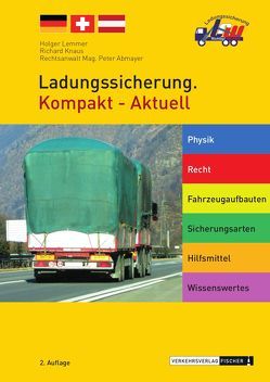 Ladungssicherung. Kompakt – Aktuell von Abmayer,  Rechtsanwalt Mag. Peter, Knaus,  Richard, Lemmer,  Holger