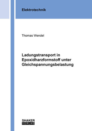 Ladungstransport in Epoxidharzformstoff unter Gleichspannungsbelastung von Wendel,  Thomas