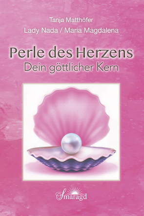 Lady Nada / Maria Magdalena: Perle des Herzens – Dein göttlicher Kern von Matthöfer,  Tanja