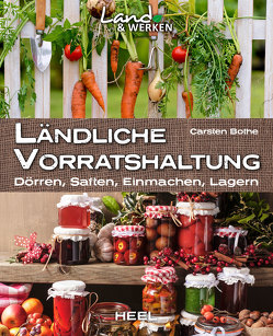 Ländliche Vorratshaltung: Dörren, Saften, Einmachen, Lagern von Bothe,  Carsten