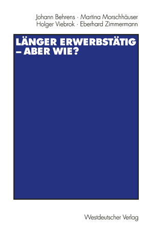 Länger erwerbstätig — aber wie? von Behrens,  Johann, Morschhäuser,  Martina, Naegele,  Gerhard, Schmähl,  Winfried, Viebrok,  Holger, Zimmermann,  Eberhard