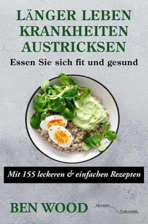 Länger Leben: Krankheiten austricksen – Essen Sie sich fit und gesund von Wood,  Ben