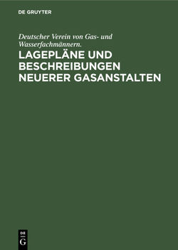 Lagepläne und Beschreibungen neuerer Gasanstalten von Deutscher Verein von Gas- und Wasserfachmännern