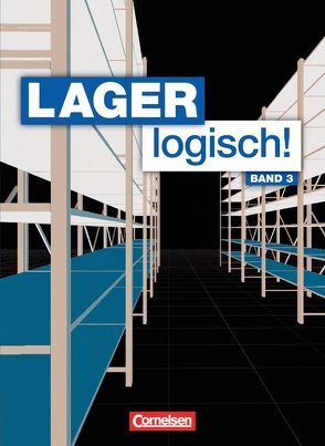 Lager logisch! – Fachlagerist/-in und Fachkraft für Lagerlogistik – 3. Ausbildungsjahr von Hallstein,  Sonja, Holbe,  Jörn, Morgenstern,  Ute, Mueller,  Stephan, Müller,  Melanie, Seeliger,  Melanie