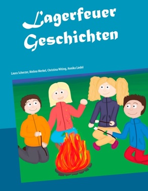 Lagerfeuer Geschichten von Liedel,  Annika, Merkel,  Melina, Scherzer,  Laura, Witing,  Christina