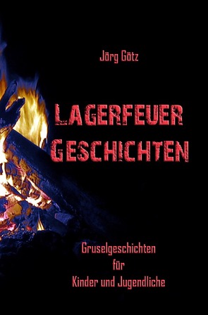 Lagerfeuer- Geschichten von Götz,  Jörg