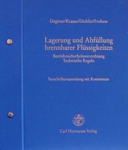 Lagerung und Abfüllung brennbarer Flüssigkeiten . Betriebssicherheitsverordnung . Technische Regeln von Degener,  Carl H, Dinkler,  Hermann, Frobese,  Dirk H, Krause,  Gerhardt