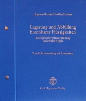 Lagerung und Abfüllung brennbarer Flüssigkeiten . Betriebssicherheitsverordnung . Technische Regeln von Degener,  Carl H, Dinkler,  Hermann, Frobese,  Dirk H, Krause,  Gerhardt