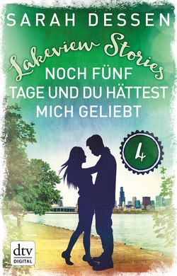 Lakeview Stories 4 – Noch fünf Tage und du hättest mich geliebt von Dessen,  Sarah