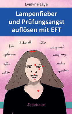 Lampenfieber und Prüfungsangst auflösen mit EFT von Laye,  Evelyne