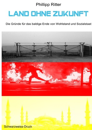 Land ohne Zukunft – Die Gründe für das baldige Ende von Wohlstand und Sozialstaat von Ritter,  Phillipp