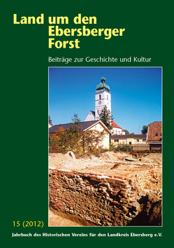 Land um den Ebersberger Forst – Beiträge zur Geschichte und Kultur…. / Land um den Ebersberger Forst 15/2012 Beiträge zur Geschichte und Kultur von Berberich,  Antje M., Dobler,  Gerald, Eberle,  Hermann, Krammer,  Markus, Mayr,  Gottfried, Münch,  Rudolf, Obermair,  Hans, Rowley,  Anthony R, Schäfer,  Bernhard, Schliewen,  Brigitte, Sickinger,  Peter