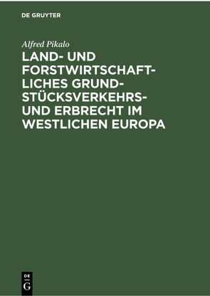 Land- und Forstwirtschaftliches Grundstücksverkehrs- und Erbrecht im Westlichen Europa von Pikalo,  Alfred