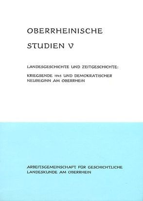Landesgeschichte und Zeitgeschichte: Kriegsende und demokratischer Neubeginn am Oberrhein von Schwarzmaier,  Hansmartin