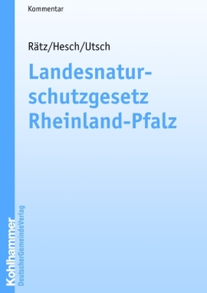 Landesnaturschutzgesetz Rheinland-Pfalz von Hesch,  Jürgen, Rätz,  Thomas, Utsch,  Andreas