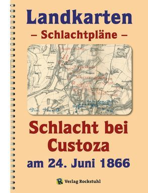 LANDKARTEN Krieg 1866 – Schlachtpläne – Schlacht bei Custoza am 24. Juni 1866 von Rockstuhl,  Harald