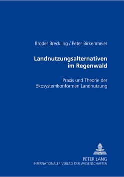 Landnutzungsalternativen im Regenwald von Birkenmeier,  Peter, Breckling,  Broder