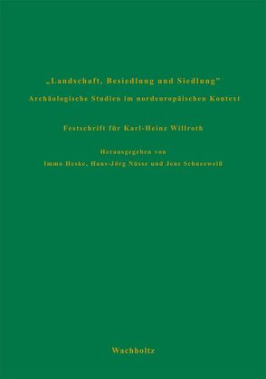 Landschaft, Besiedlung und Siedlung. Archäologische Studien im nordeuropäischen Kontext. Festschrift für Karl-Heinz Willroth von Heske,  Immo, Nüsse,  Hans J, Schneeweiß,  Jens