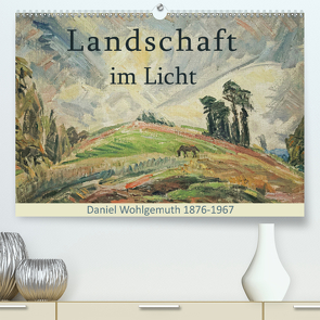 Landschaft im Licht. Daniel Wohlgemuth 1876-1967 (Premium, hochwertiger DIN A2 Wandkalender 2021, Kunstdruck in Hochglanz) von Galle,  Jost