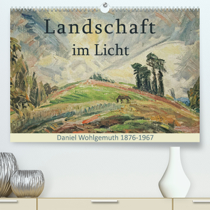 Landschaft im Licht. Daniel Wohlgemuth 1876-1967 (Premium, hochwertiger DIN A2 Wandkalender 2022, Kunstdruck in Hochglanz) von Galle,  Jost