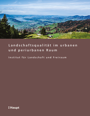 Landschaftsqualität im urbanen und periurbanen Raum von Liembd,  Ursina, Siegrist,  Dominik