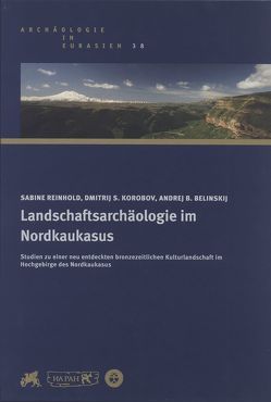 Landschaftsarchäologie im Nordkaukasus von Belinskij,  Andrej B., Korobov,  Dmitrij S., Reinhold,  Sabine