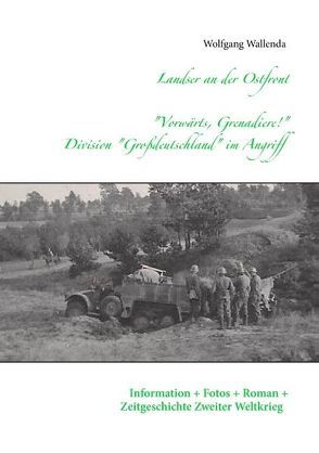 Landser an der Ostfront – „Vorwärts Grenadiere!“ – Division Großdeutschland im Angriff von Wallenda,  Wolfgang