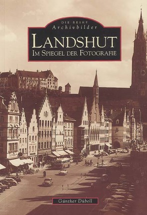 Landshut im Spiegel der Fotografie von Dübell,  Günther