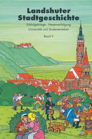 Landshuter Stadtgeschichte / Landshuter Stadtgeschichte. Erbfolgekriege – Hexenverfolgung – Universität und Studentenleben von Ebermeier,  Werner, Weyh,  Thomas