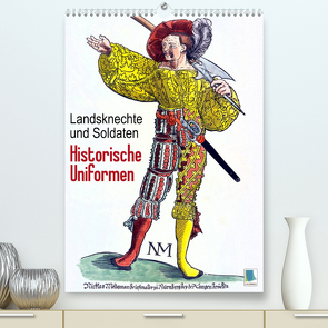 Landsknechte und Soldaten: Historische Uniformen (Premium, hochwertiger DIN A2 Wandkalender 2022, Kunstdruck in Hochglanz) von CALVENDO