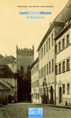 Landständehäuser in Bautzen. Zur Geschichte des Bautzener und des Görlitzer Landhauses auf der Schloßstraße von Hesse,  Peter, Kosbab,  Silke, Moschke,  Anja, Natuschke,  Almut, Richter-Laugwitz,  Grit