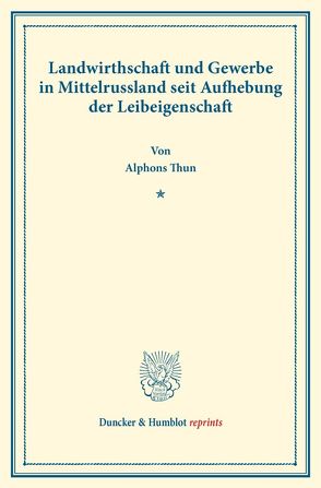 Landwirthschaft und Gewerbe in Mittelrussland seit Aufhebung der Leibeigenschaft. von Thun,  Alphons