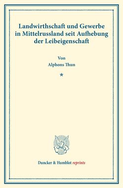 Landwirthschaft und Gewerbe in Mittelrussland seit Aufhebung der Leibeigenschaft. von Thun,  Alphons