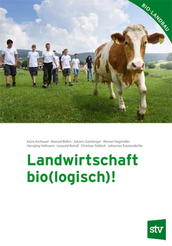 Landwirtschaft bio(logisch)! von Aschauer,  Karin, Böhm,  Manuel, Gaisberger,  Johann, Hagmüller,  Werner, Hofmann,  Hansjörg, Reindl,  Leopold, Stöbich,  Christian, Trautendorfer,  Johannes