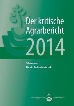 Landwirtschaft – Der kritische Agrarbericht. Daten, Berichte, Hintergründe,… / Der kritische Agrarbericht 2014 von AgrarBündnis e.V., Fink-Kessler,  Andrea, Schneider,  Manuel, Stodieck,  Friedhelm