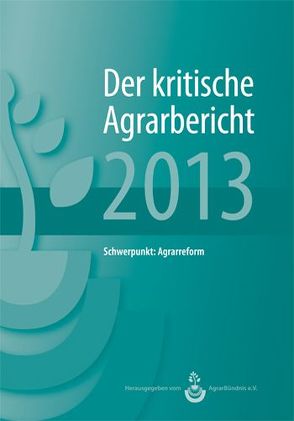 Landwirtschaft – Der kritische Agrarbericht. Daten, Berichte, Hintergründe,… / Der kritische Agrarerbicht 2013 von Schneider,  Manuel, Stodieck,  Friedhelm