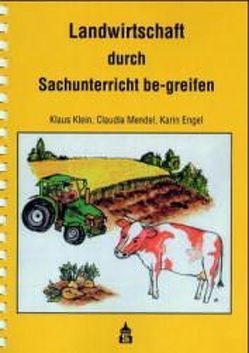 Landwirtschaft durch Sachunterricht be-greifen von Engel,  Karin, Klein,  Klaus, Mendel,  Claudia