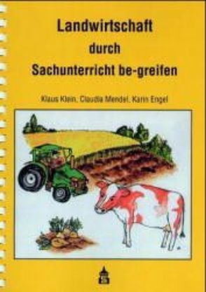 Landwirtschaft durch Sachunterricht be-greifen von Engel,  Karin, Klein,  Klaus, Mendel,  Claudia