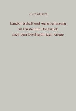 Landwirtschaft und Agrarverfassung im Fürstentum Osnabrück nach dem Dreißigjährigen Kriege von Winkler,  Klaus