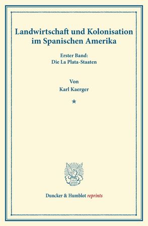 Landwirtschaft und Kolonisation im Spanischen Amerika. von Kaerger,  Karl