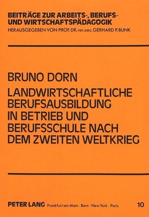 Landwirtschaftliche Berufsausbildung in Betrieb und Berufsschule nach dem Zweiten Weltkrieg von Dorn,  Bruno