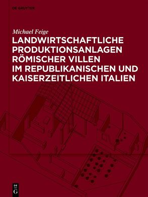 Landwirtschaftliche Produktionsanlagen römischer Villen im republikanischen und kaiserzeitlichen Italien von Feige,  Michael