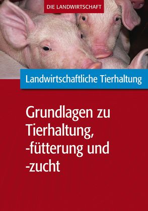 Landwirtschaftliche Tierhaltung: Grundlagen zur landwirtschaftl. Tierhaltung, -fütterung und -zucht von VELA