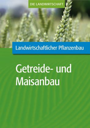 Landwirtschaftlicher Pflanzenbau: Getreide- und Maisanbau von VELA