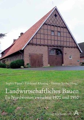 Landwirtschaftliches Bauen im Nordwesten zwischen 1920 und 1950 von Elpers,  Sophie, Klueting,  Edeltraud, Spohn,  Thomas