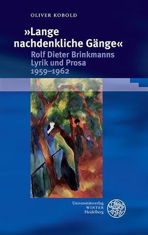 ‚Lange nachdenkliche Gänge‘. Rolf Dieter Brinkmanns Lyrik und Prosa 1959-1962 von Kobold,  Oliver