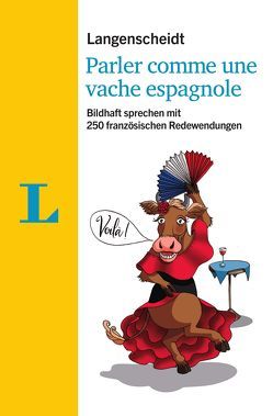 Langenscheidt Parler comme une vache espagnole – mit Quiz und Fettnäpfchenfallen spielerisch lernen von Langenscheidt,  Redaktion