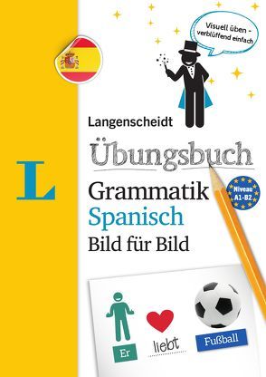 Langenscheidt Übungsbuch Grammatik Spanisch Bild für Bild – Das visuelle Übungsbuch für den leichten Einstieg von Langenscheidt,  Redaktion