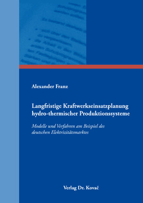 Langfristige Kraftwerkseinsatzplanung hydro-thermischer Produktionssysteme von Franz,  Alexander