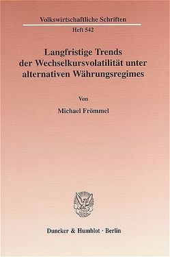 Langfristige Trends der Wechselkursvolatilität unter alternativen Währungsregimes. von Frömmel,  Michael